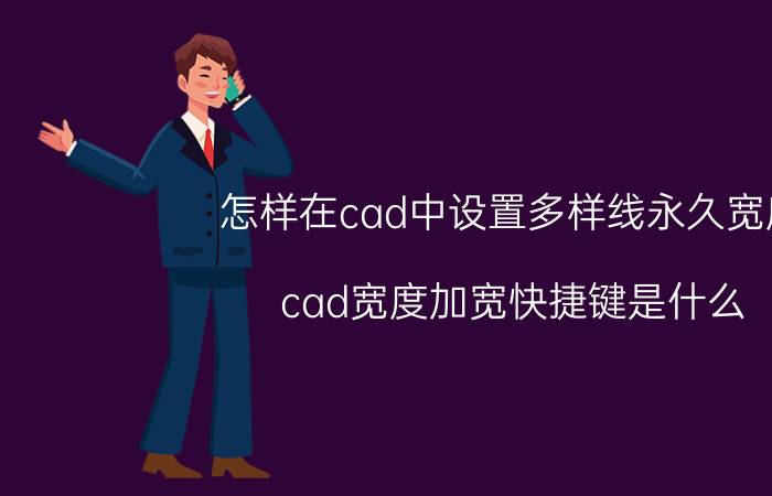 怎样在cad中设置多样线永久宽度 cad宽度加宽快捷键是什么？